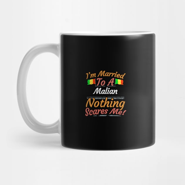 I'm Married To A Malian Nothing Scares Me - Gift for Malian From Mali Africa,Western Africa, by Country Flags